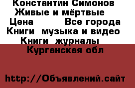 Константин Симонов “Живые и мёртвые“ › Цена ­ 100 - Все города Книги, музыка и видео » Книги, журналы   . Курганская обл.